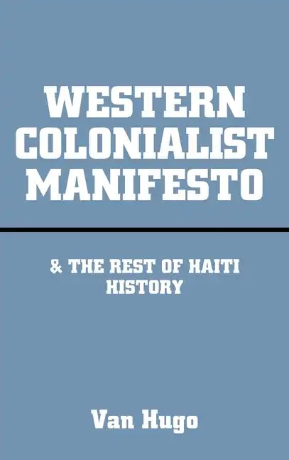 Western Colonialist Manifesto: & the Rest of Haiti History - Hardcover