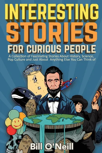 Interesting Stories For Curious People: A Collection of Fascinating Stories About History, Science, Pop Culture and Just About Anything Else You Can T - Paperback