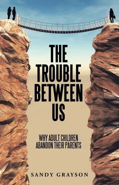 The Trouble Between Us: Why Adult Children Abandon Their Parents - Paperback
