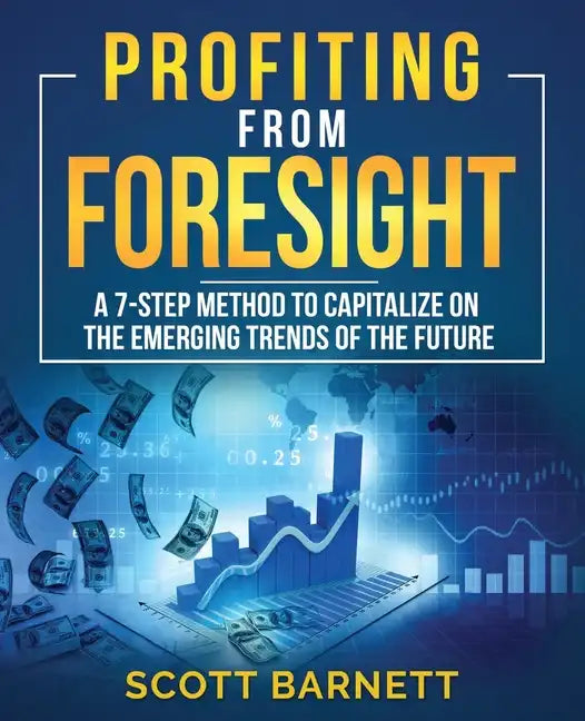 Profiting from Foresight: A 7-step method to capitalize on the emerging trends of the future - Paperback