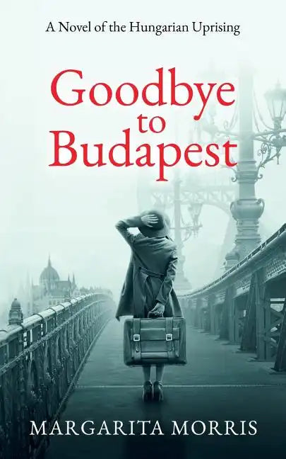 Goodbye To Budapest: A Novel of the Hungarian Uprising - Paperback
