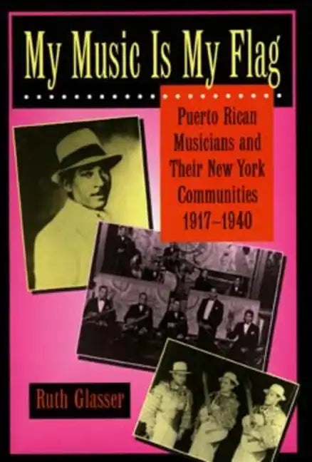 My Music Is My Flag: Puerto Rican Musicians and Their New York Communities, 1917-1940 Volume 3 - Paperback