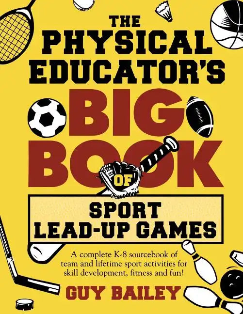 The Physical Educator's Big Book of Sport Lead-Up Games: A complete K-8 sourcebook of team and lifetime sport activities for skill development, fitnes - Paperback