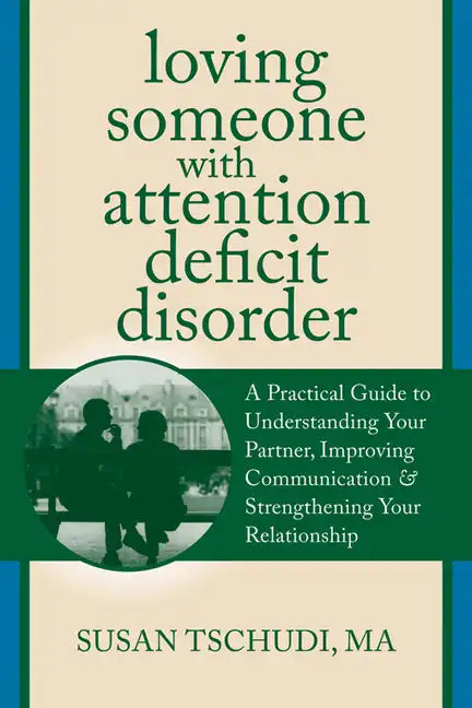 Loving Someone with Attention Deficit Disorder: A Practical Guide to Understanding Your Partner, Improving Your Communication & Strengthening Your Rel - Paperback