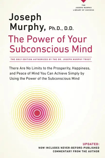 The Power of Your Subconscious Mind: There Are No Limits to the Prosperity, Happiness, and Peace of Mind You Can Achieve Simply by Using the Power of - Paperback