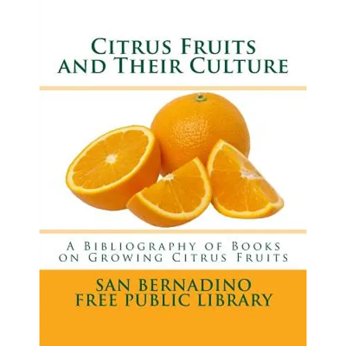 Citrus Fruits and Their Culture: A Bibliography of Books on Growing Citrus Fruits - Paperback