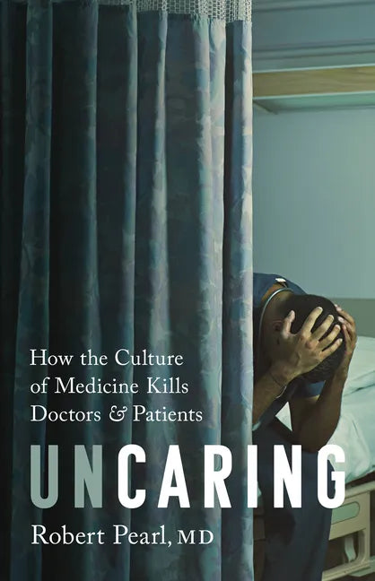 Uncaring: How the Culture of Medicine Kills Doctors and Patients - Hardcover