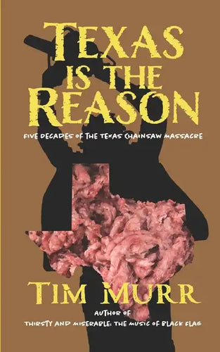Texas is the Reason: Five Decades of The Texas Chainsaw Massacre - Paperback