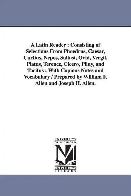 A Latin Reader: Consisting of Selections From Phoedrus, Caesar, Curtius, Nepos, Sallust, Ovid, Vergil, Platus, Terence, Cicero, Pliny, - Paperback