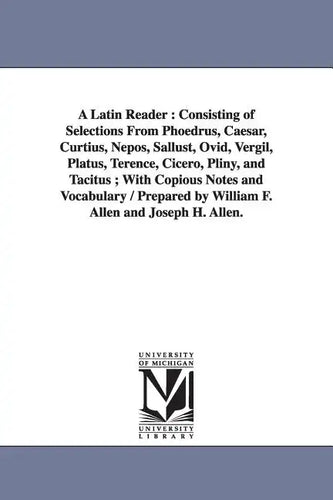 A Latin Reader: Consisting of Selections From Phoedrus, Caesar, Curtius, Nepos, Sallust, Ovid, Vergil, Platus, Terence, Cicero, Pliny, - Paperback