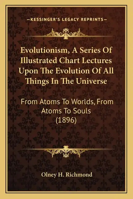 Evolutionism, a Series of Illustrated Chart Lectures Upon the Evolution of All Things in the Universe: From Atoms to Worlds, from Atoms to Souls (1896 - Paperback