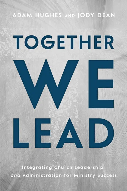 Together We Lead: Integrating Church Leadership and Administration for Ministry Success - Paperback