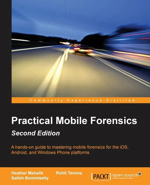Practical Mobile Forensics - Second Edition: A hands-on guide to mastering mobile forensics for the iOS, Android, and the Windows Phone platforms - Paperback