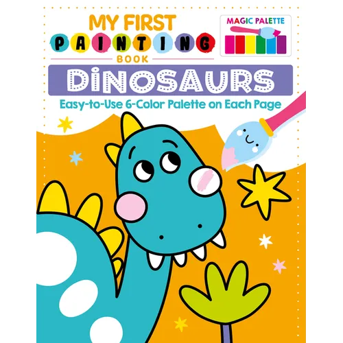My First Painting Book: Dinosaurs: Easy-To-Use 6-Color Palette on Each Page - Paperback