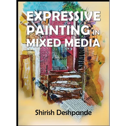 Expressive Painting in Mixed Media: Learn to Paint Stunning Mixed-Media Paintings in 10 Step-by-Step Exercises - Hardcover
