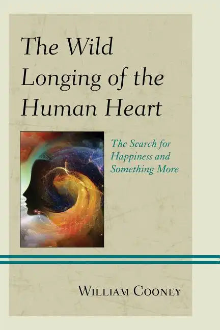 The Wild Longing of the Human Heart: The Search for Happiness and Something More - Paperback