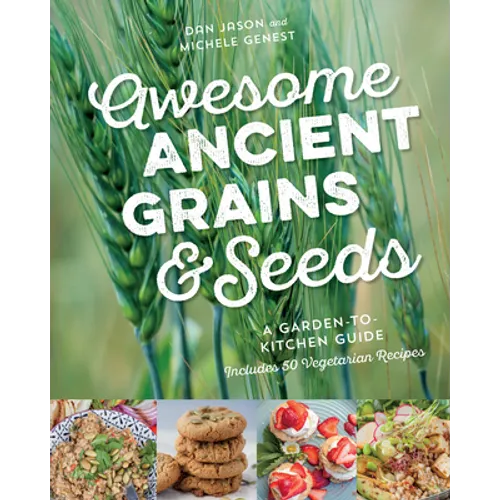 Awesome Ancient Grains and Seeds: A Garden-To-Kitchen Guide, Includes 50 Vegetarian Recipes - Paperback