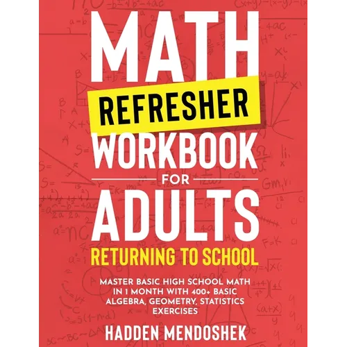 Math Refresher Workbook for Adults Returning to School: Master Basic High School Math in 1 Month With 500+ Basic Algebra, Geometry, Statistics Exercis - Paperback