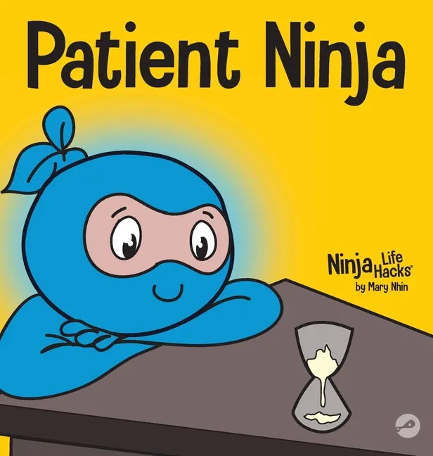 Patient Ninja: A Children's Book About Developing Patience and Delayed Gratification - Hardcover