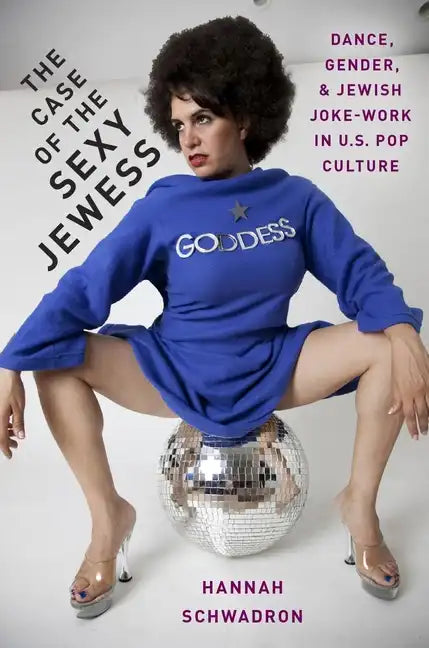 Case of the Sexy Jewess: Dance, Gender and Jewish Joke-Work in Us Pop Culture - Paperback