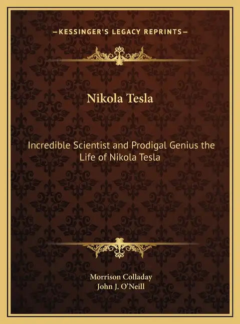 Nikola Tesla: Incredible Scientist and Prodigal Genius the Life of Nikola Tesla - Hardcover