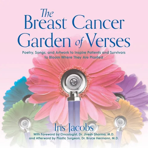 The Breast Cancer Garden of Verses: Poetry, Songs, and Artwork to Inspire Patients and Survivors to Bloom Where They Are Planted - Paperback