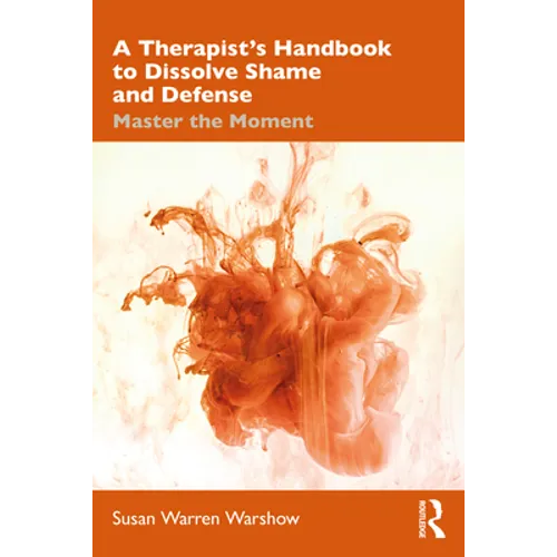 A Therapist's Handbook to Dissolve Shame and Defense: Master the Moment - Paperback