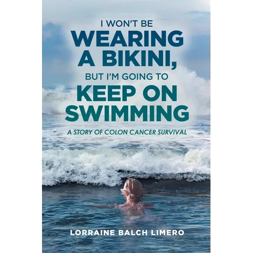 I Won't be Wearing a Bikini, But I'm Going to Keep on Swimming: A Story of Colon Cancer Survival - Paperback