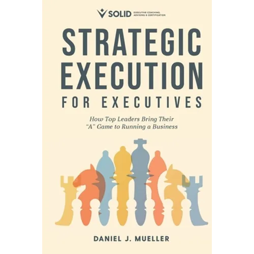 Strategic Execution for Executives: How Top Leaders Bring Their 