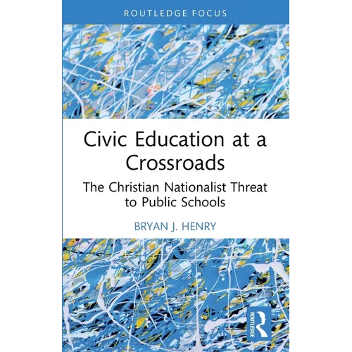 Civic Education at a Crossroads: The Christian Nationalist Threat to Public Schools - Paperback