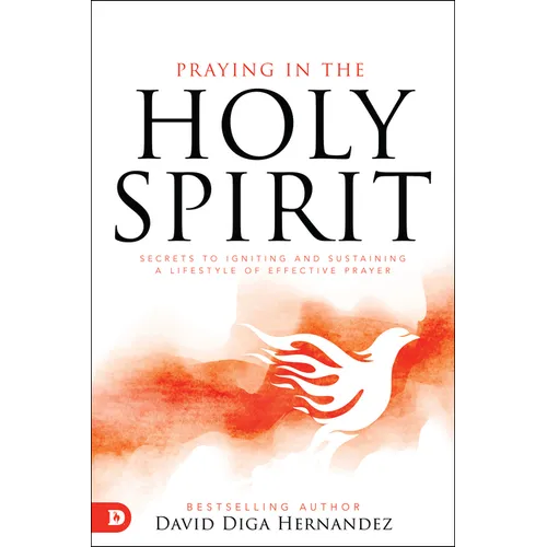 Praying in the Holy Spirit: Secrets to Igniting and Sustaining a Lifestyle of Effective Prayer - Paperback
