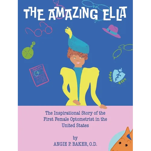 The Amazing Ella: The Inspirational Story of the First Female Optometrist in the United States - Hardcover