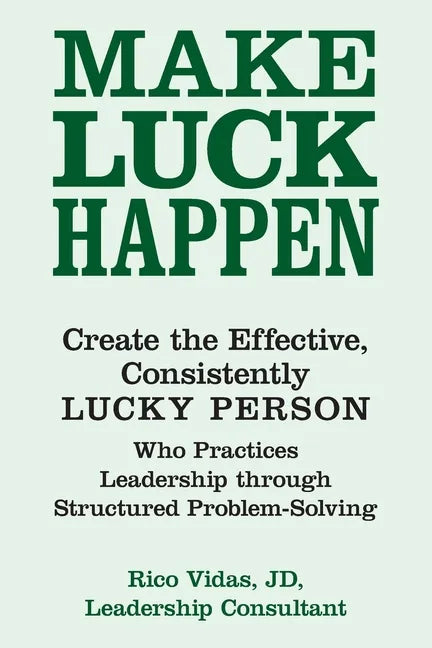 Make Luck Happen: Create the Effective, Consistently Lucky Person - Paperback