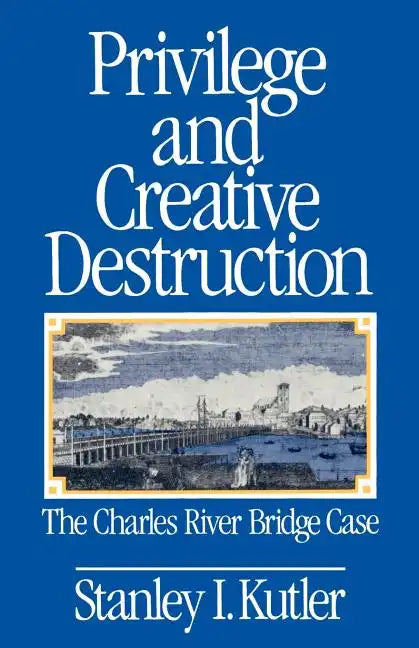 Privilege and Creative Destruction: The Charles River Bridge Case - Paperback