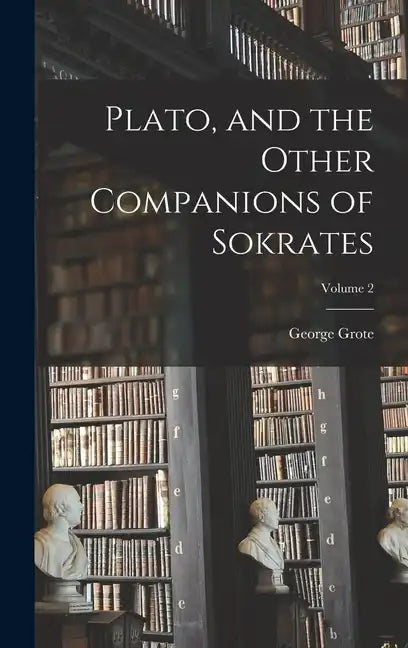 Plato, and the Other Companions of Sokrates; Volume 2 - Hardcover