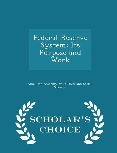 Federal Reserve System: Its Purpose and Work - Scholar's Choice Edition - Paperback