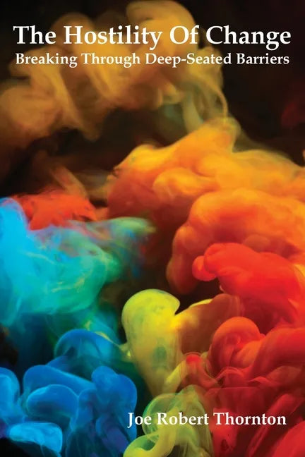 The Hostility Of Change: Breaking Through Deep-Seated Barriers - Paperback