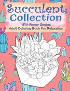 Succulent Collection With Funny Quotes Adult Coloring Book For Relaxation: Funny Cactus Coloring Book For Teens, 55 Coloring Images, Lovely Gift Idea, - Paperback