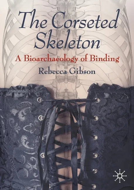 The Corseted Skeleton: A Bioarchaeology of Binding - Paperback