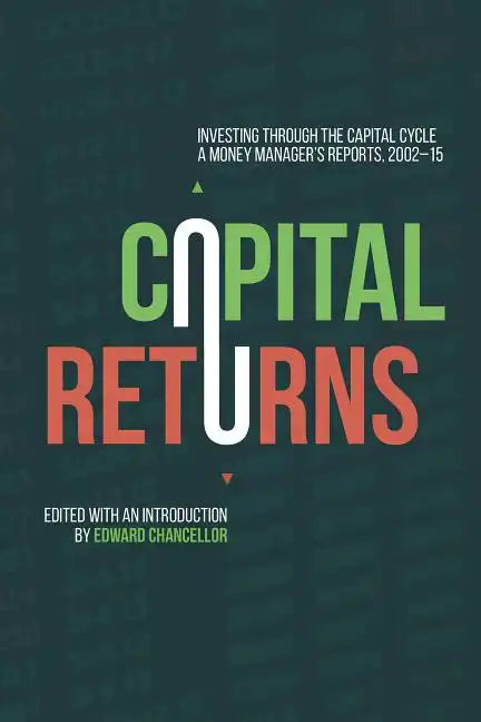 Capital Returns: Investing Through the Capital Cycle: A Money Manager's Reports 2002-15 - Hardcover