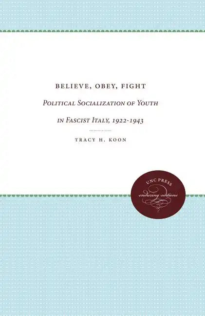 Believe, Obey, Fight: Political Socialization of Youth in Fascist Italy, 1922-1943 - Paperback
