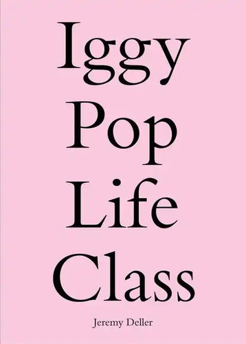 Iggy Pop Life Class: A Project by Jeremy Deller - Paperback