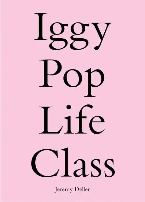 Iggy Pop Life Class: A Project by Jeremy Deller - Paperback