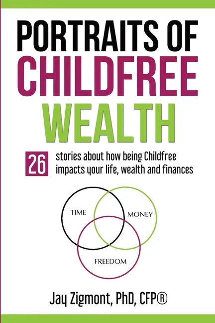 Portraits of Childfree Wealth: 26 stories about how being Childfree impacts your life, wealth and finances - Paperback