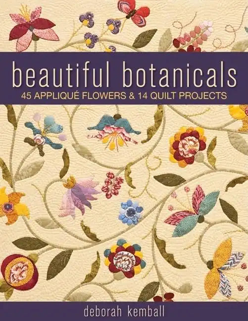 Beautiful Botanicals: 45 Applique Flowers & 14 Quilt Projects - Paperback