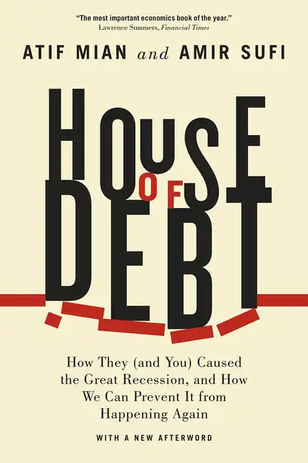 House of Debt: How They (and You) Caused the Great Recession, and How We Can Prevent It from Happening Again - Paperback