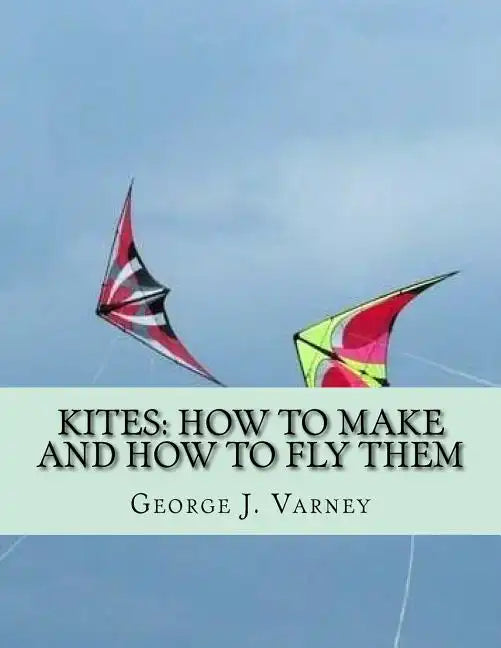 Kites: How To Make and How To Fly Them - Paperback