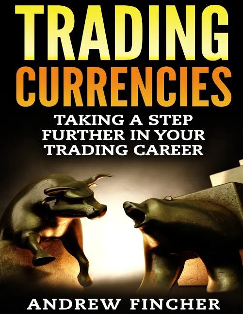 Trading Currencies: Taking a Step Further in Your Trading Career - Paperback
