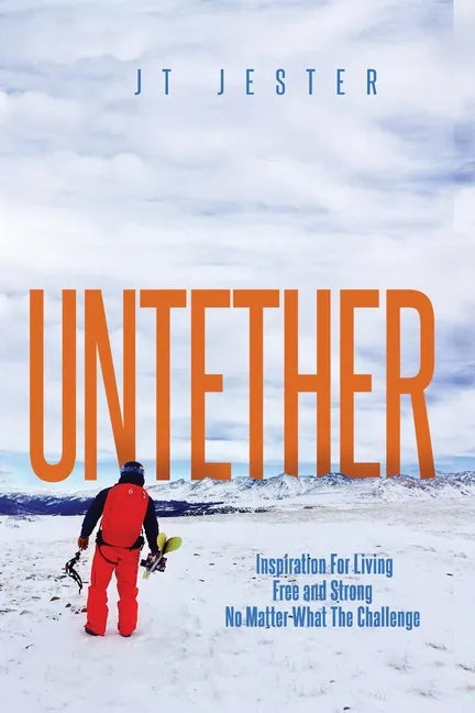 Untether: Inspiration for Living Free and Strong No Matter What the Challenge - Paperback