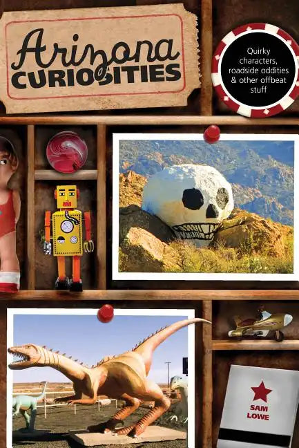 Arizona Curiosities: Quirky Characters, Roadside Oddities & Other Offbeat Stuff - Paperback